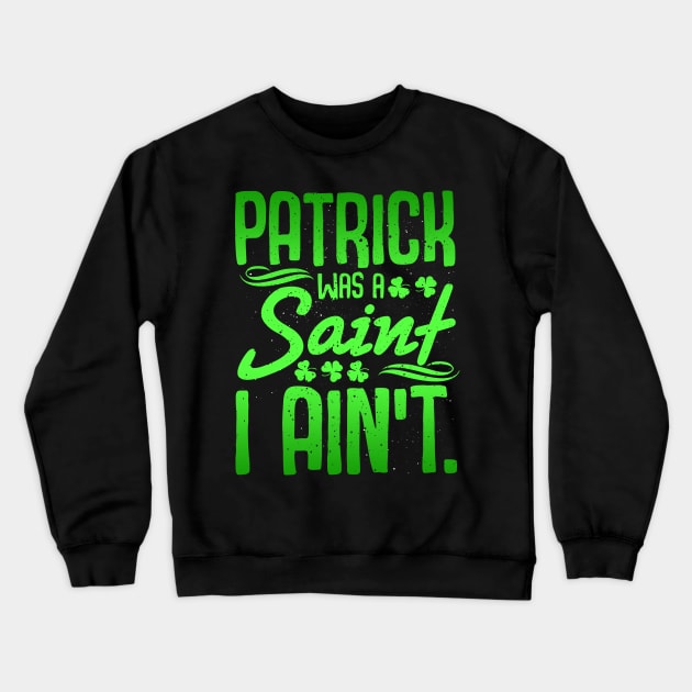 Saint Patrick was a Saint T Shirt Shamrock Ireland  Gift Tee Crewneck Sweatshirt by biNutz